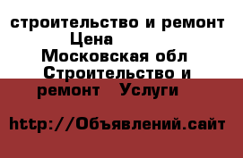 строительство и ремонт › Цена ­ 2 000 - Московская обл. Строительство и ремонт » Услуги   